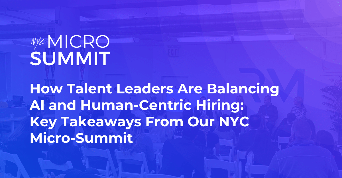 How Talent Leaders Are Balancing AI and Human-Centric Hiring: Key Takeaways From Our NYC Micro-Summit